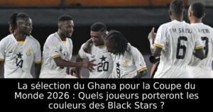 La sélection du Ghana pour la Coupe du Monde 2026 : Quels joueurs porteront les couleurs des Black Stars ?