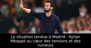 La situation tendue à Madrid : Kylian Mbappé au cœur des tensions et des rumeurs