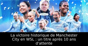 La victoire historique de Manchester City en WSL : un titre après 10 ans d&rsquo;attente