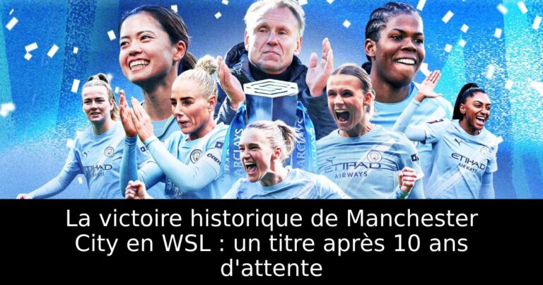 La victoire historique de Manchester City en WSL : un titre après 10 ans d'attente