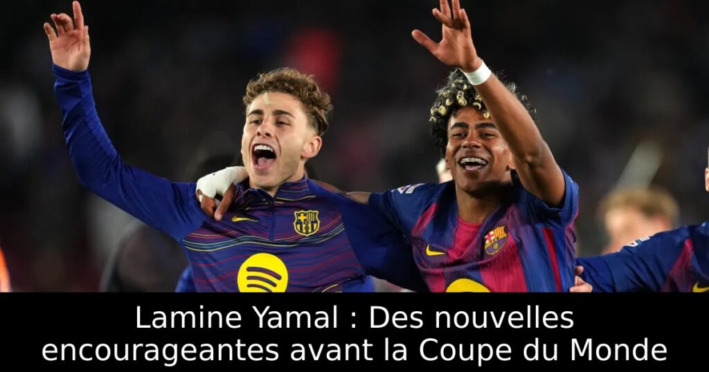 Lamine Yamal : Des nouvelles encourageantes avant la Coupe du Monde