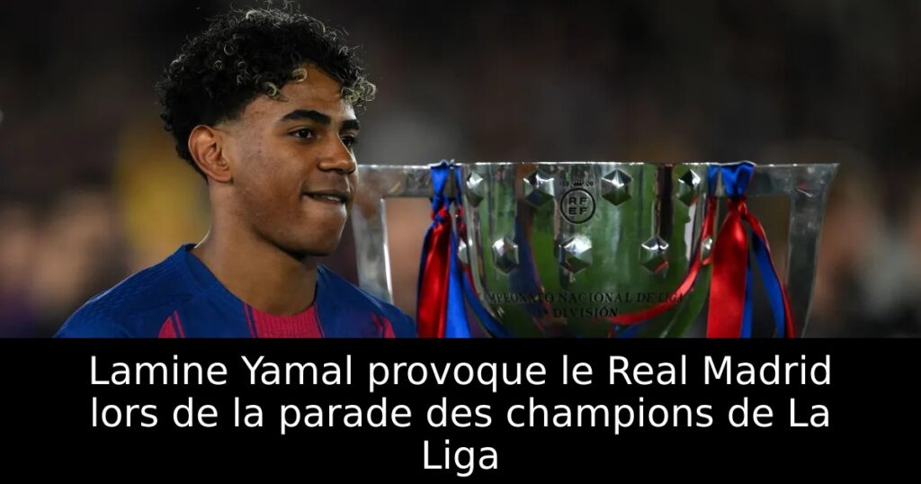 Lamine Yamal provoque le Real Madrid lors de la parade des champions de La Liga