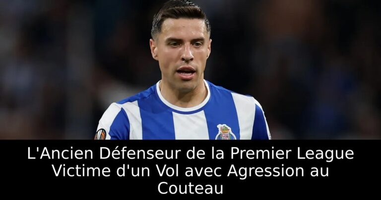 L'Ancien Défenseur de la Premier League Victime d'un Vol avec Agression au Couteau