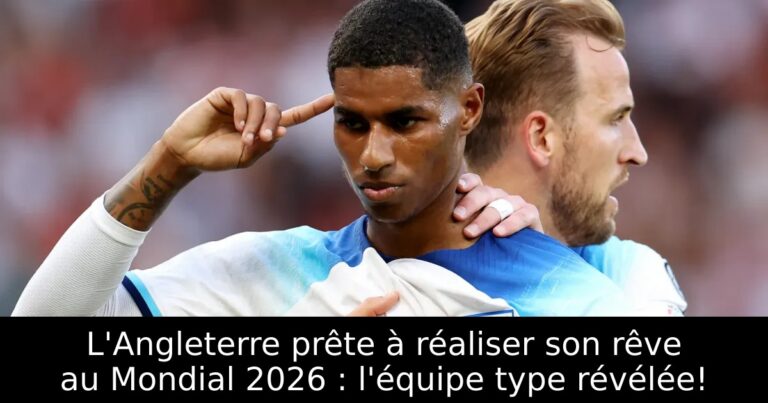 L'Angleterre prête à réaliser son rêve au Mondial 2026 : l'équipe type révélée!