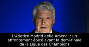 L&rsquo;Atletico Madrid défie Arsenal : un affrontement épicé avant la demi-finale de la Ligue des Champions