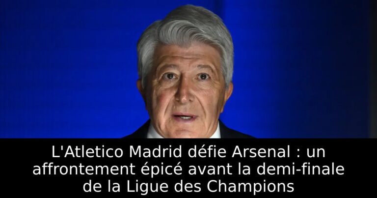 L'Atletico Madrid défie Arsenal : un affrontement épicé avant la demi-finale de la Ligue des Champions