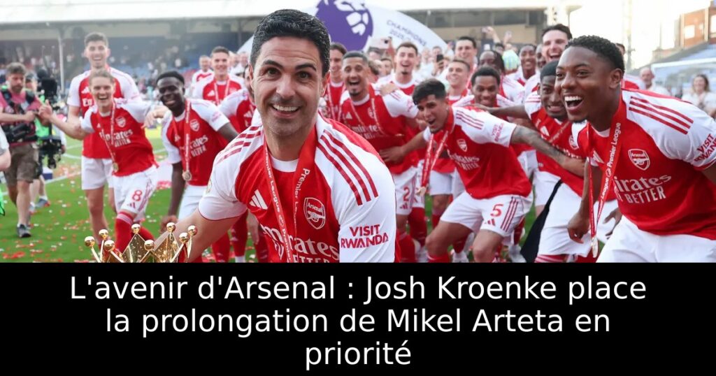 L&rsquo;avenir d&rsquo;Arsenal : Josh Kroenke place la prolongation de Mikel Arteta en priorité