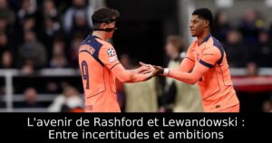 L&rsquo;avenir de Rashford et Lewandowski : Entre incertitudes et ambitions