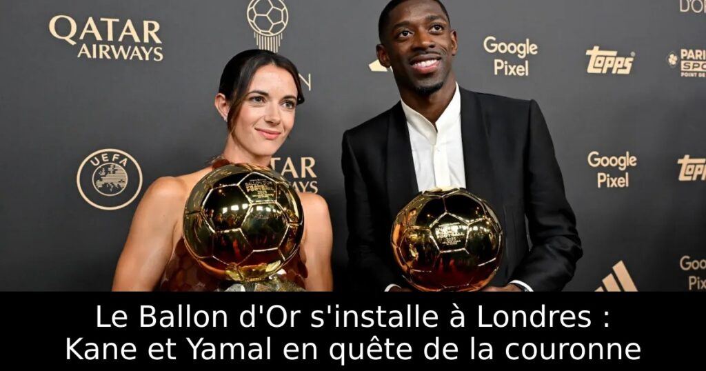 Le Ballon d&rsquo;Or s&rsquo;installe à Londres : Kane et Yamal en quête de la couronne