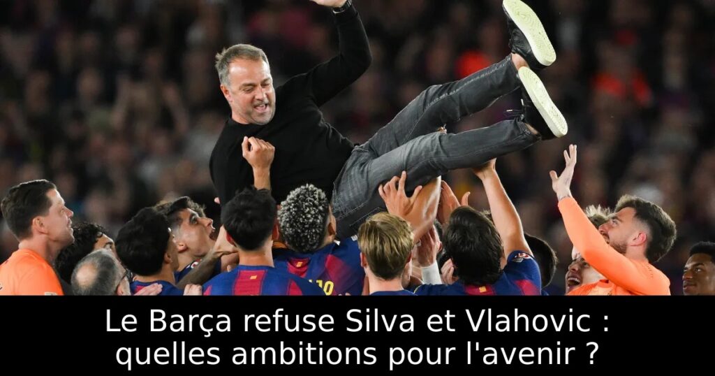 Le Barça refuse Silva et Vlahovic : quelles ambitions pour l&rsquo;avenir ?