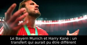 Le Bayern Munich et Harry Kane : un transfert qui aurait pu être différent