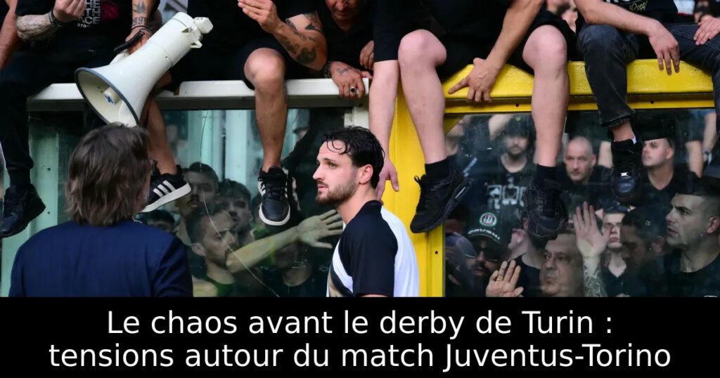 Le chaos avant le derby de Turin : tensions autour du match Juventus-Torino