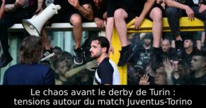 Le chaos avant le derby de Turin : tensions autour du match Juventus-Torino