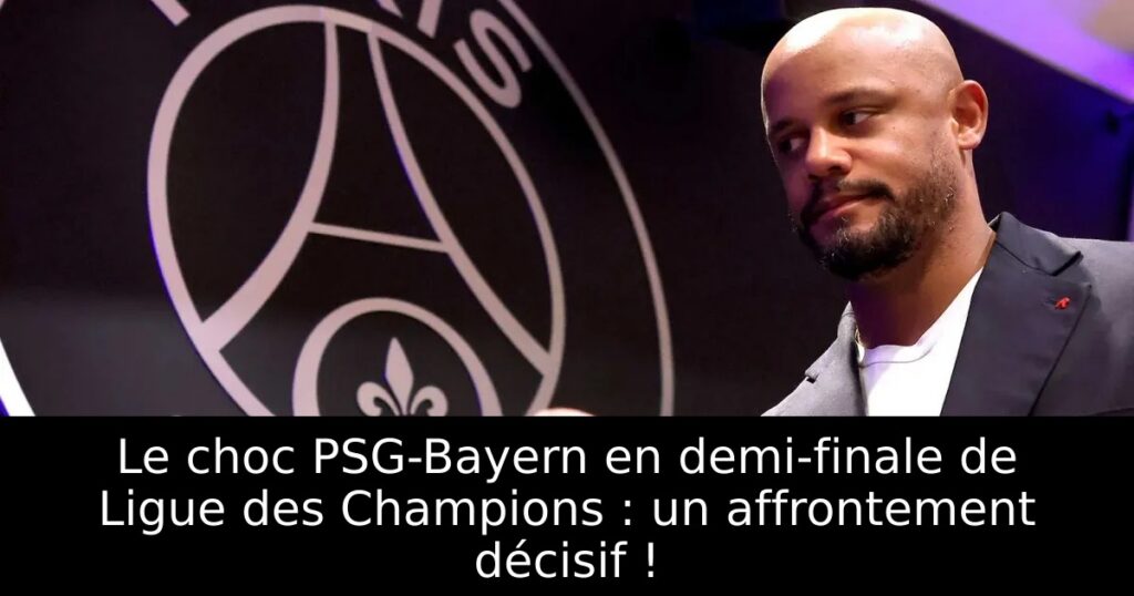 Le choc PSG-Bayern en demi-finale de Ligue des Champions : un affrontement décisif !