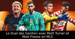 Le Duel des Gardien avec Matt Turner et Matt Freese en MLS