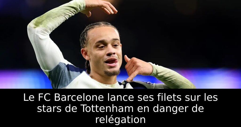 Le FC Barcelone lance ses filets sur les stars de Tottenham en danger de relégation