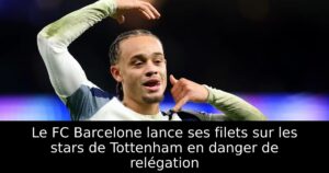 Le FC Barcelone lance ses filets sur les stars de Tottenham en danger de relégation