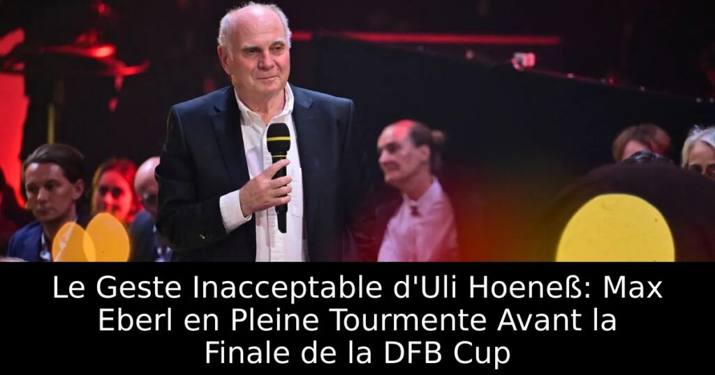 Le Geste Inacceptable d&rsquo;Uli Hoeneß: Max Eberl en Pleine Tourmente Avant la Finale de la DFB Cup