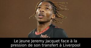 Le jeune Jeremy Jacquet face à la pression de son transfert à Liverpool