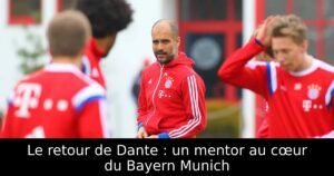 Le retour de Dante : un mentor au cœur du Bayern Munich