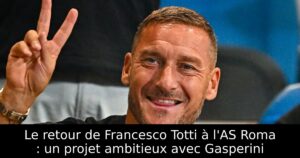 Le retour de Francesco Totti à l&rsquo;AS Roma : un projet ambitieux avec Gasperini