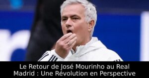 Le Retour de José Mourinho au Real Madrid : Une Révolution en Perspective