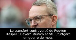 Le transfert controversé de Rouven Kasper : Bayern Munich et VfB Stuttgart en guerre de mots