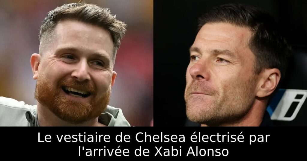 Le vestiaire de Chelsea électrisé par l&rsquo;arrivée de Xabi Alonso
