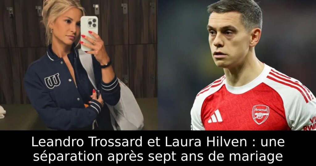 Leandro Trossard et Laura Hilven : une séparation après sept ans de mariage