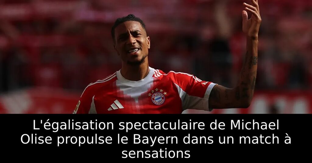 L&rsquo;égalisation spectaculaire de Michael Olise propulse le Bayern dans un match à sensations
