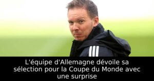 L&rsquo;équipe d&rsquo;Allemagne dévoile sa sélection pour la Coupe du Monde avec une surprise