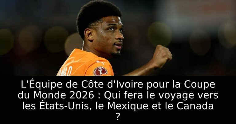 L'Équipe de Côte d'Ivoire pour la Coupe du Monde 2026 : Qui fera le voyage vers les États-Unis, le Mexique et le Canada ?