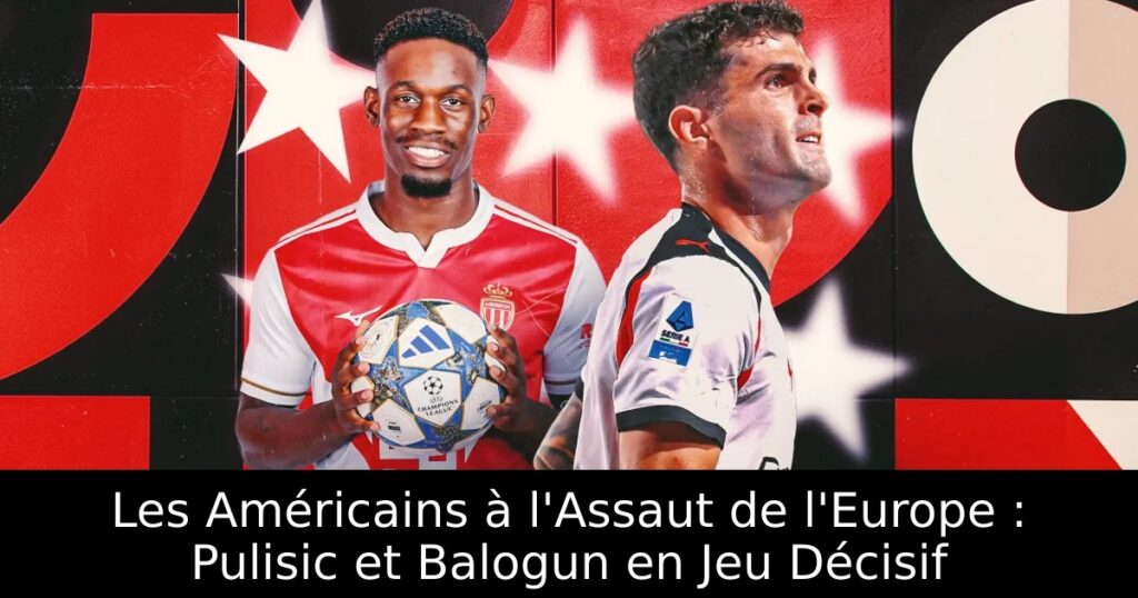 Les Américains à l&rsquo;Assaut de l&rsquo;Europe : Pulisic et Balogun en Jeu Décisif