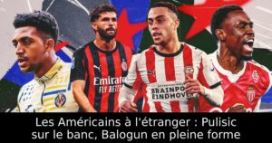 Les Américains à l&rsquo;étranger : Pulisic sur le banc, Balogun en pleine forme