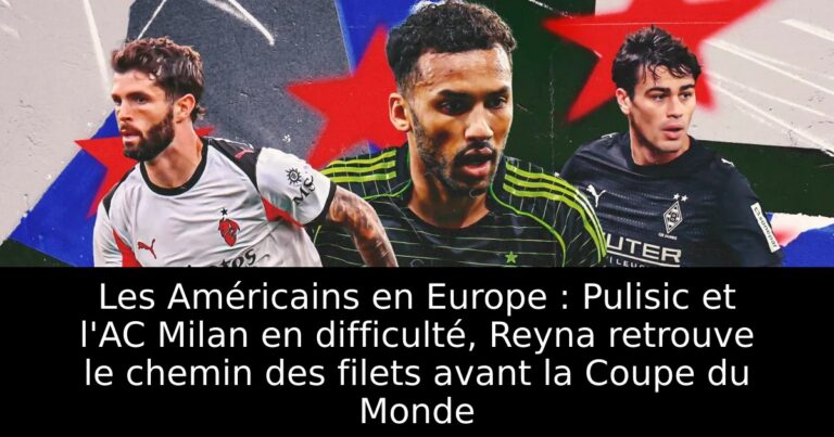 Les Américains en Europe : Pulisic et l'AC Milan en difficulté, Reyna retrouve le chemin des filets avant la Coupe du Monde