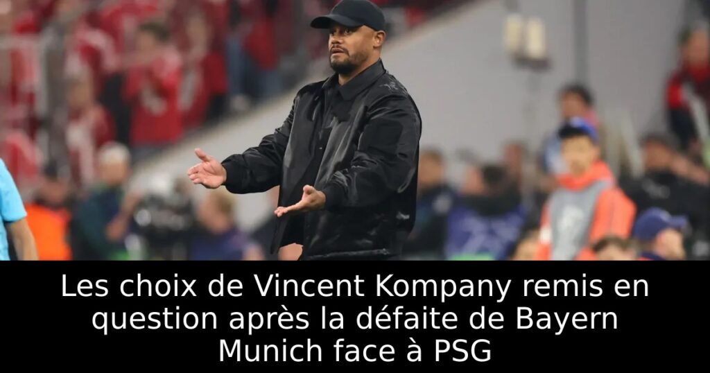 Les choix de Vincent Kompany remis en question après la défaite de Bayern Munich face à PSG