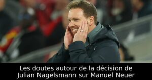 Les doutes autour de la décision de Julian Nagelsmann sur Manuel Neuer