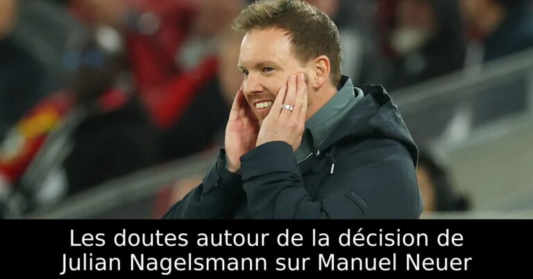 Les doutes autour de la décision de Julian Nagelsmann sur Manuel Neuer