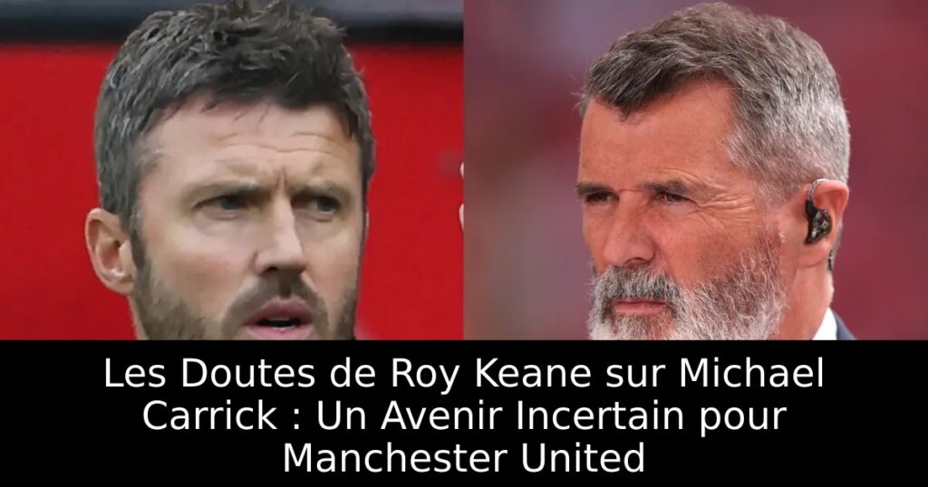 Les Doutes de Roy Keane sur Michael Carrick : Un Avenir Incertain pour Manchester United