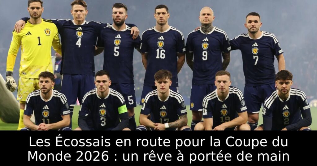 Les Écossais en route pour la Coupe du Monde 2026 : un rêve à portée de main