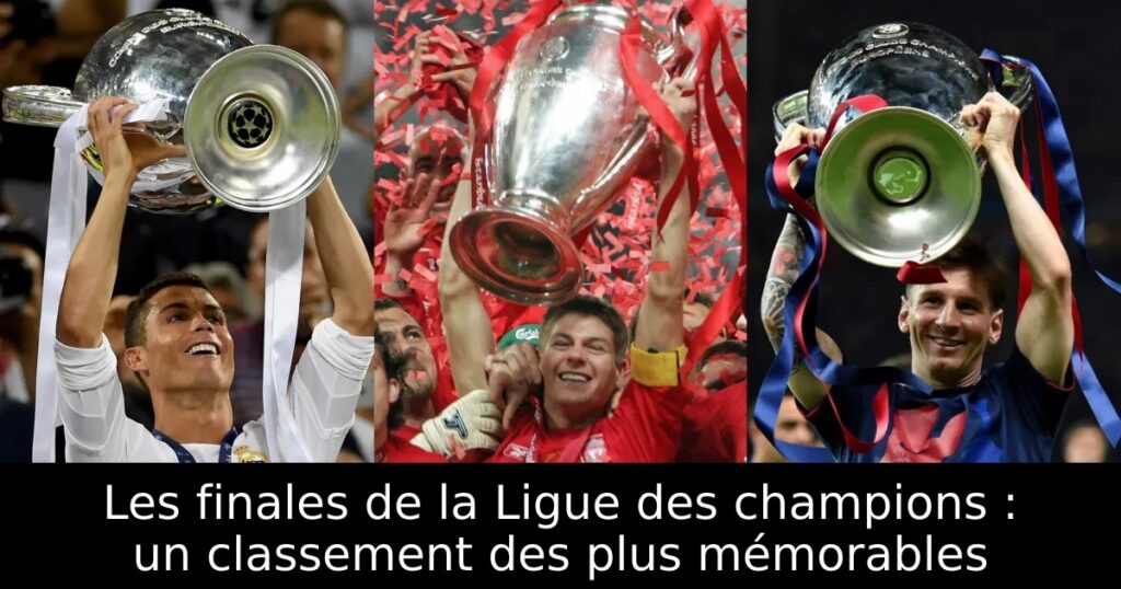 Les finales de la Ligue des champions : un classement des plus mémorables