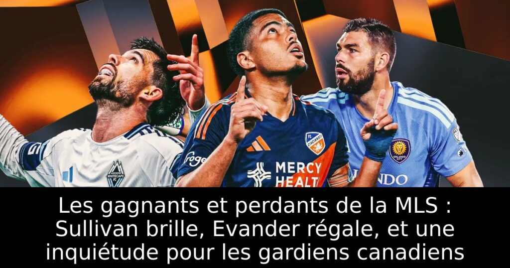 Les gagnants et perdants de la MLS : Sullivan brille, Evander régale, et une inquiétude pour les gardiens canadiens