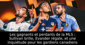 Les gagnants et perdants de la MLS : Sullivan brille, Evander régale, et une inquiétude pour les gardiens canadiens