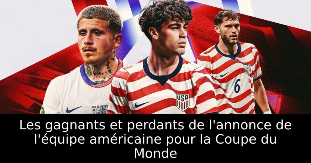 Les gagnants et perdants de l&rsquo;annonce de l&rsquo;équipe américaine pour la Coupe du Monde