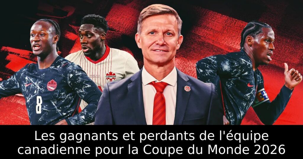 Les gagnants et perdants de l&rsquo;équipe canadienne pour la Coupe du Monde 2026