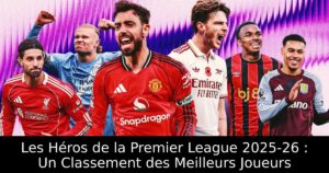 Les Héros de la Premier League 2025-26 : Un Classement des Meilleurs Joueurs
