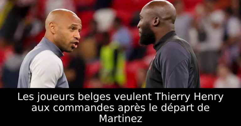 Les joueurs belges veulent Thierry Henry aux commandes après le départ de Martinez