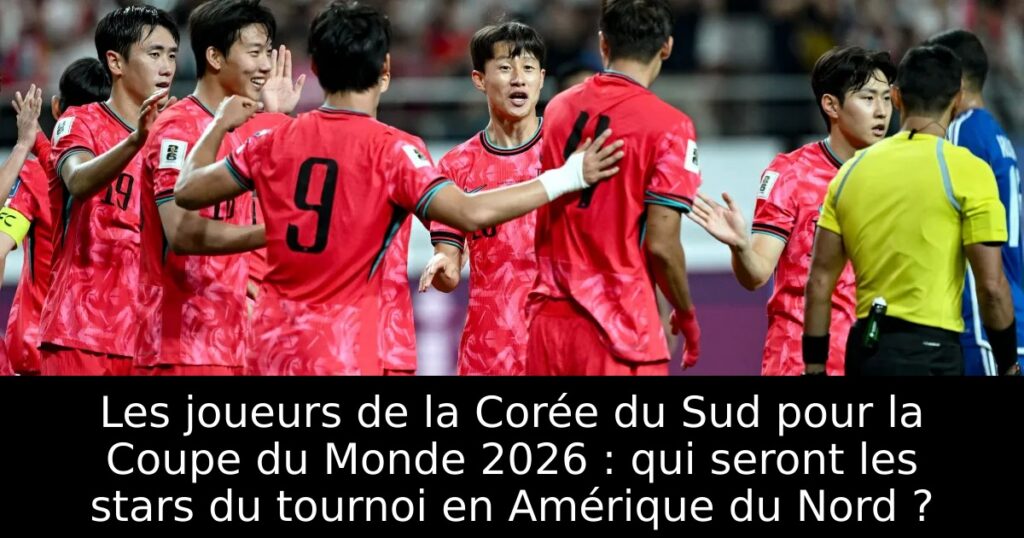 Les joueurs de la Corée du Sud pour la Coupe du Monde 2026 : qui seront les stars du tournoi en Amérique du Nord ?