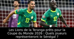 Les Lions de la Teranga prêts pour la Coupe du Monde 2026 : Quels joueurs représenteront le Sénégal ?