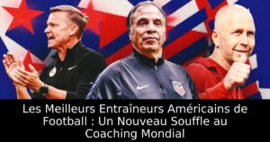 Les Meilleurs Entraîneurs Américains de Football : Un Nouveau Souffle au Coaching Mondial